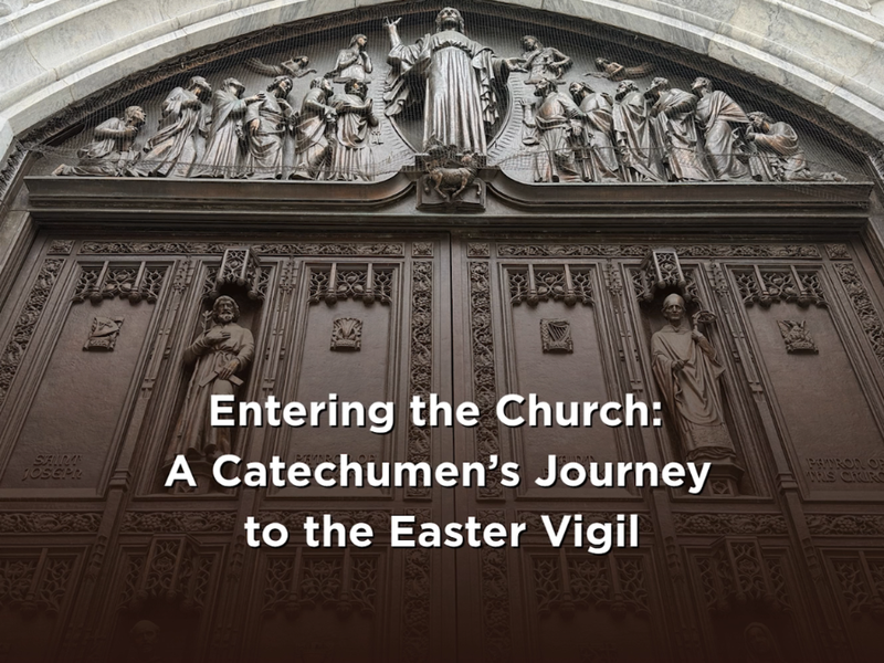 Entering the Church: A Catechumen’s Journey to the Easter Vigil