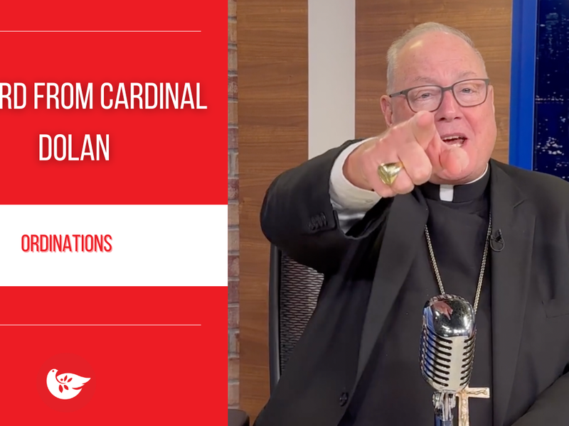 A Word from Cardinal Dolan: Ordinations