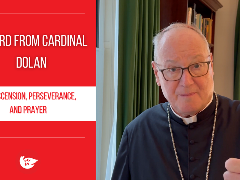A Word from Cardinal Dolan: The Ascension, Perseverance, and Prayer
