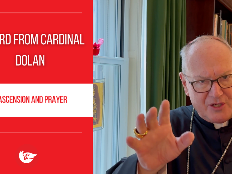 A Word from Cardinal Dolan: the Ascension and Prayer 