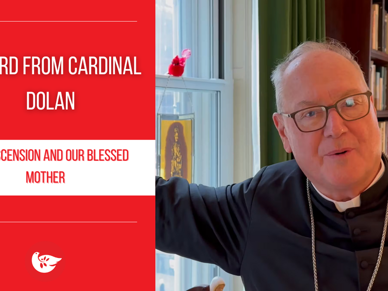 A Word from Cardinal Dolan: The Ascension and our Blessed Mother