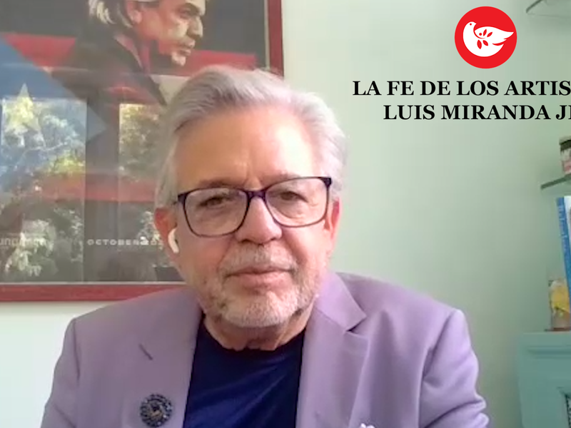 La fe de los artistas: Luis Miranda Jr. | The Faith of Artists: Luis Miranda Jr.