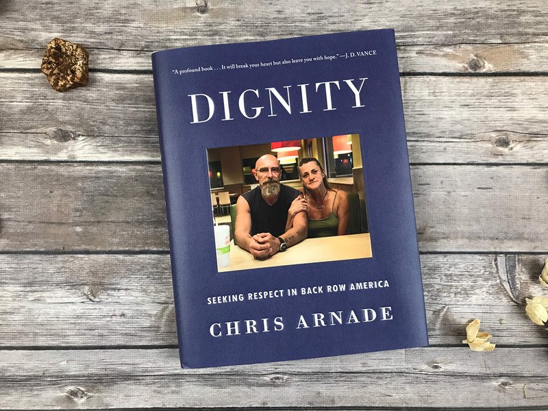 “Dignity: Seeking Respect in Back Row America,” by Chris Arnade. (AMAZON)